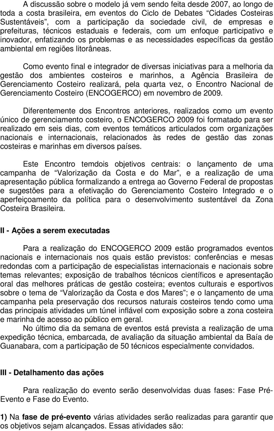 Como evento final e integrador de diversas iniciativas para a melhoria da gestão dos ambientes costeiros e marinhos, a Agência Brasileira de Gerenciamento Costeiro realizará, pela quarta vez, o