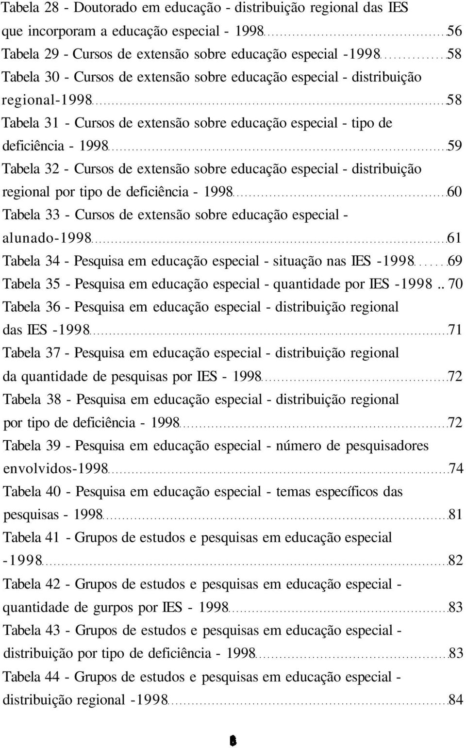 distribuição regional por tipo de deficiência - 998 6 Tabela - Cursos de extensão sobre educação especial - alunado-998 6 Tabela - Pesquisa em educação especial - situação nas IES -998 69 Tabela 5 -