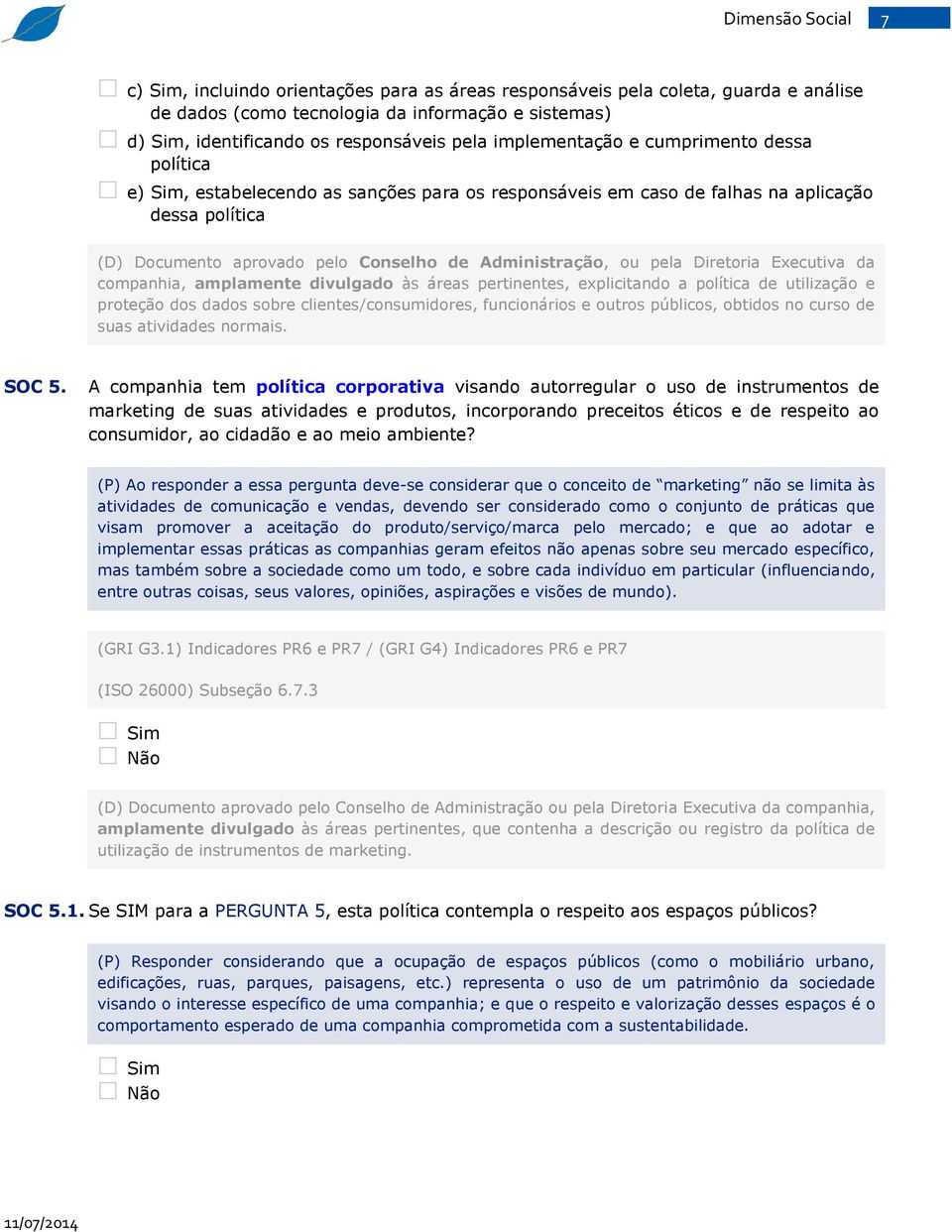 Executiva da companhia, amplamente divulgado às áreas pertinentes, explicitando a política de utilização e proteção dos dados sobre clientes/consumidores, funcionários e outros públicos, obtidos no