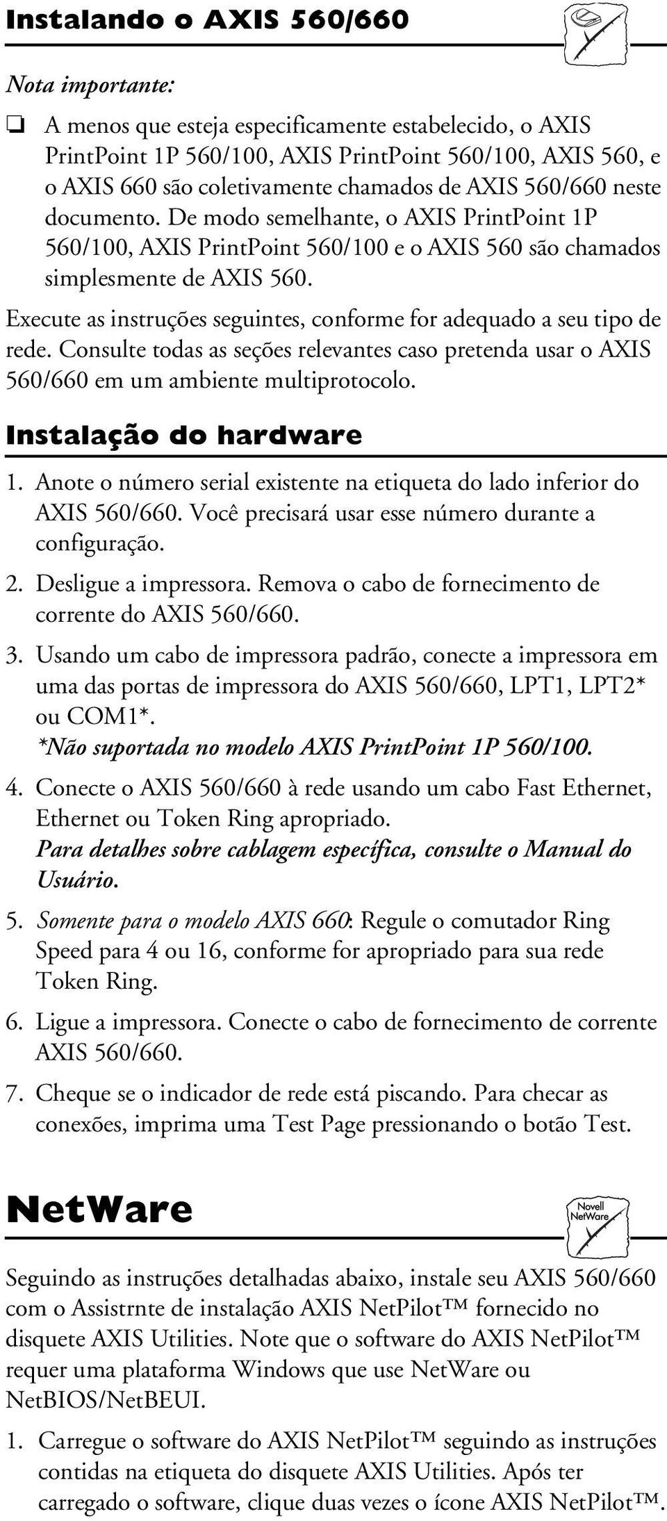 Execute as instruções seguintes, conforme for adequado a seu tipo de rede. Consulte todas as seções relevantes caso pretenda usar o AXIS 560/660 em um ambiente multiprotocolo.