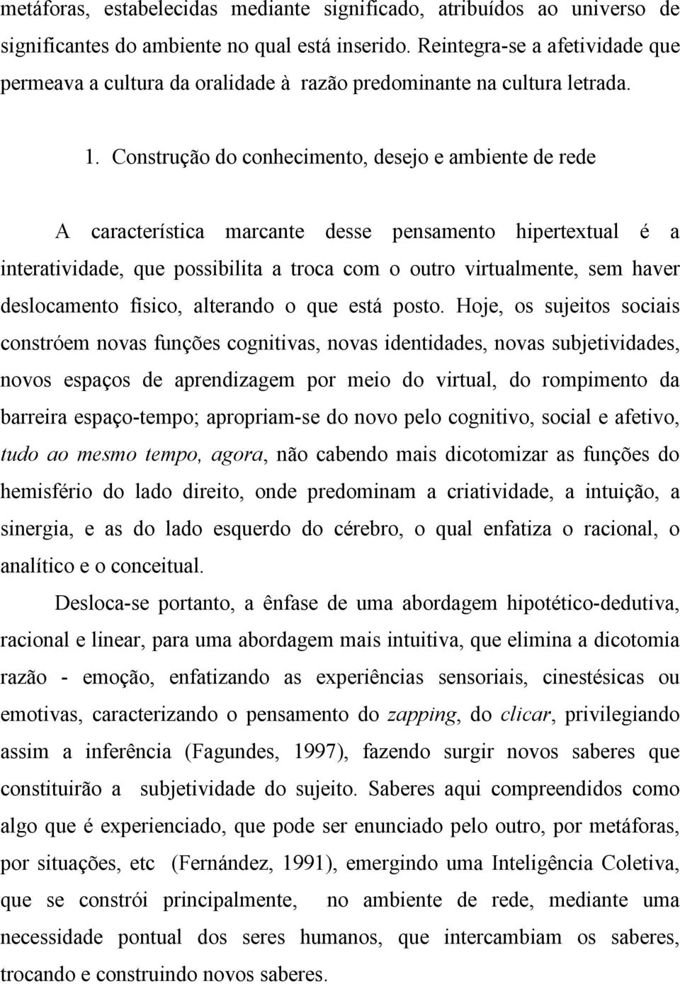 Construção do conhecimento, desejo e ambiente de rede A característica marcante desse pensamento hipertextual é a interatividade, que possibilita a troca com o outro virtualmente, sem haver