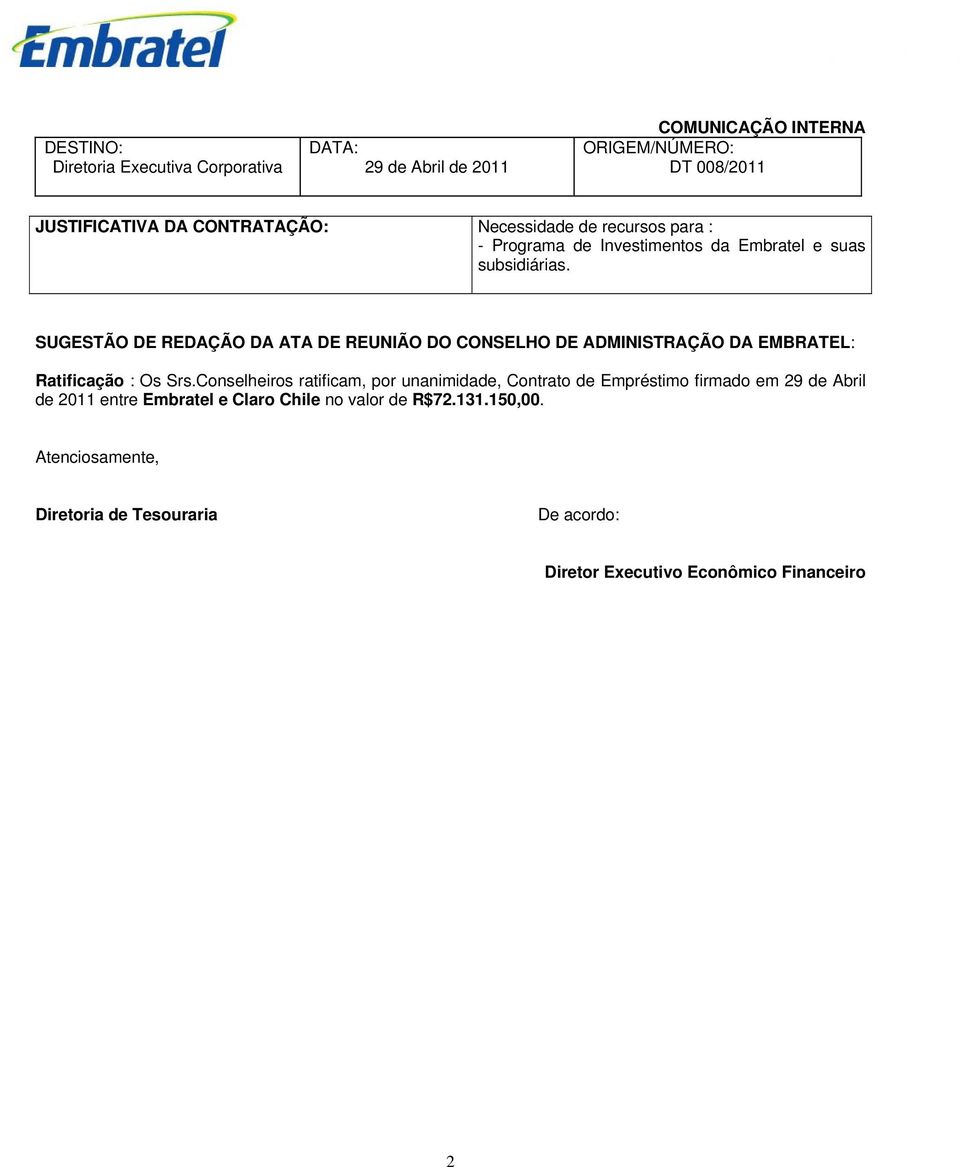 SUGESTÃO DE REDAÇÃO DA ATA DE REUNIÃO DO CONSELHO DE ADMINISTRAÇÃO DA EMBRATEL: Ratificação : Os Srs.