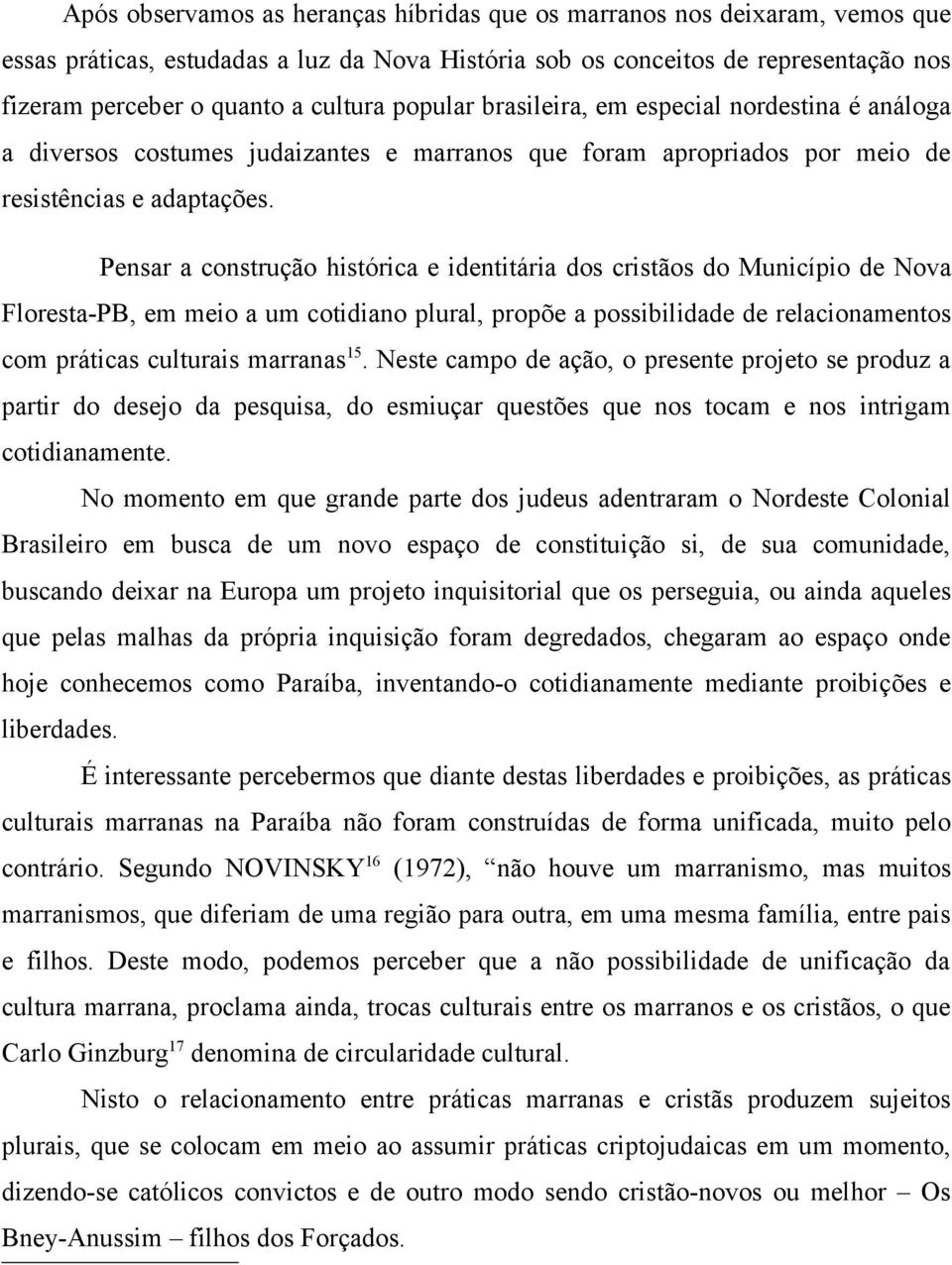 Pensar a construção histórica e identitária dos cristãos do Município de Nova Floresta-PB, em meio a um cotidiano plural, propõe a possibilidade de relacionamentos com práticas culturais marranas 15.