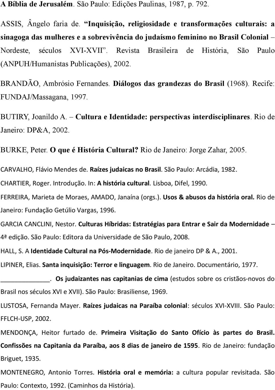 Revista Brasileira de História, São Paulo (ANPUH/Humanistas Publicações), 2002. BRANDÃO, Ambrósio Fernandes. Diálogos das grandezas do Brasil (1968). Recife: FUNDAJ/Massagana, 1997.