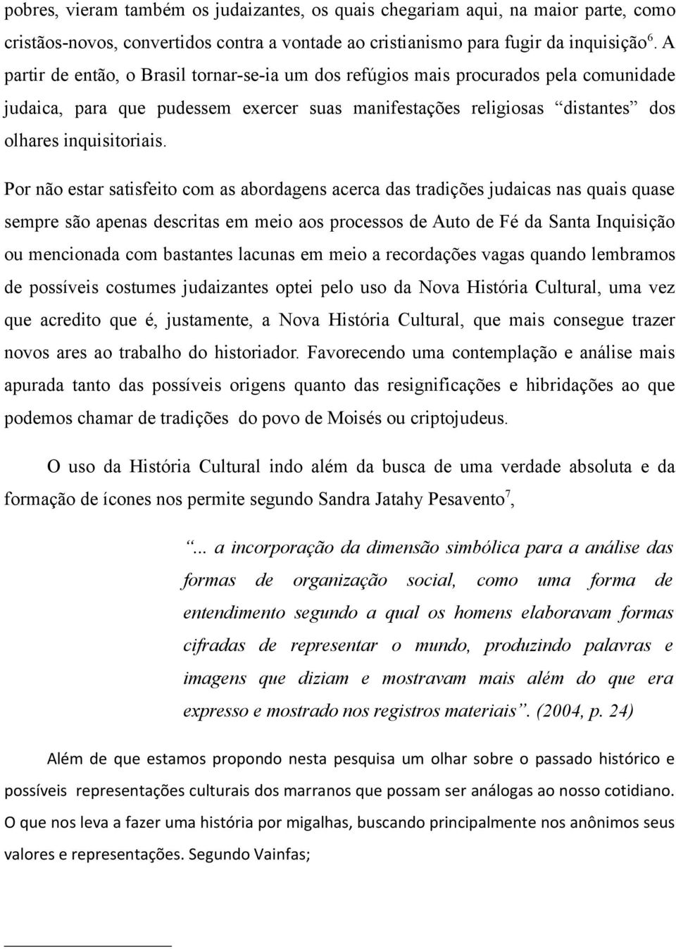 Por não estar satisfeito com as abordagens acerca das tradições judaicas nas quais quase sempre são apenas descritas em meio aos processos de Auto de Fé da Santa Inquisição ou mencionada com