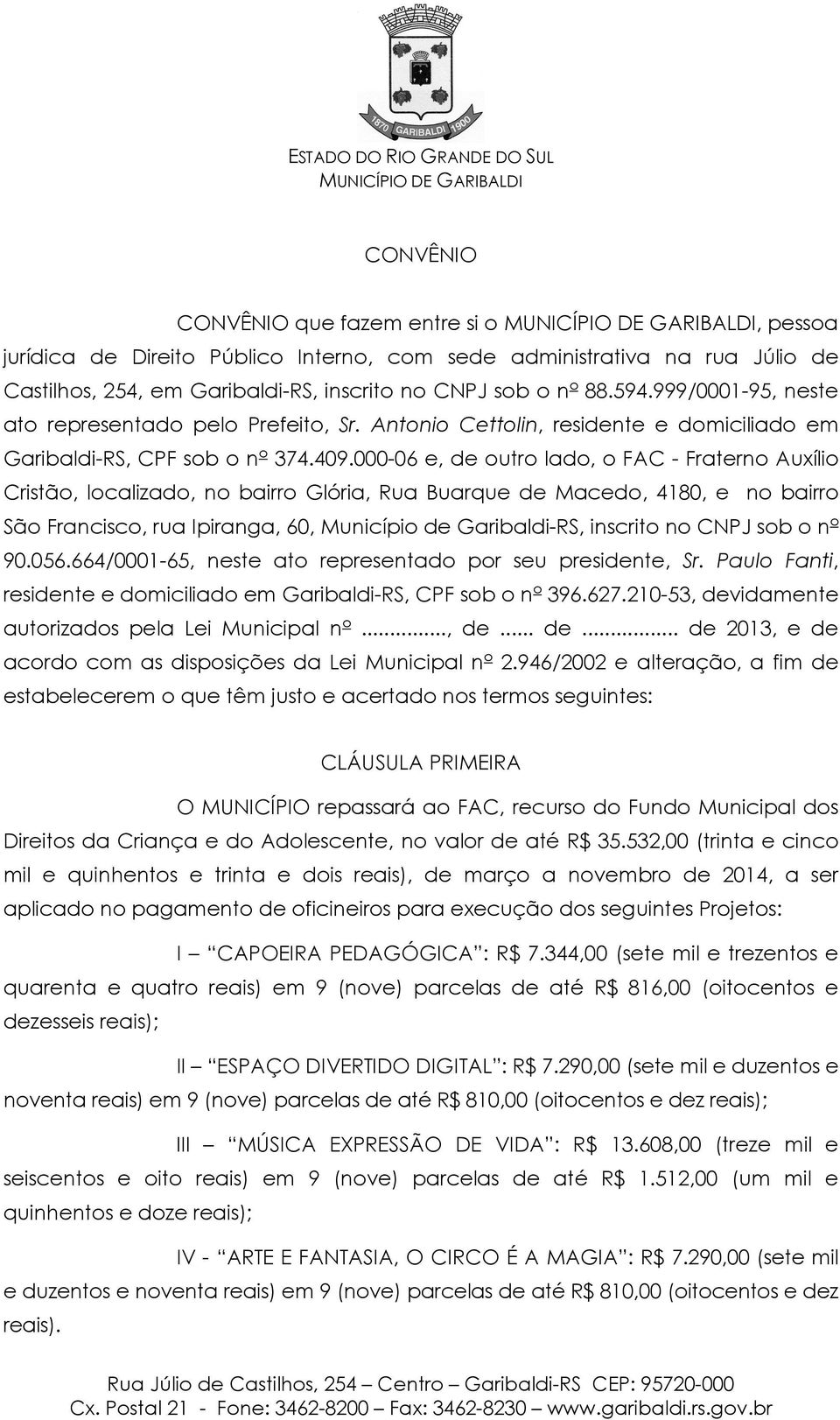 000-06 e, de outro lado, o FAC - Fraterno Auxílio Cristão, localizado, no bairro Glória, Rua Buarque de Macedo, 4180, e no bairro São Francisco, rua Ipiranga, 60, Município de Garibaldi-RS, inscrito