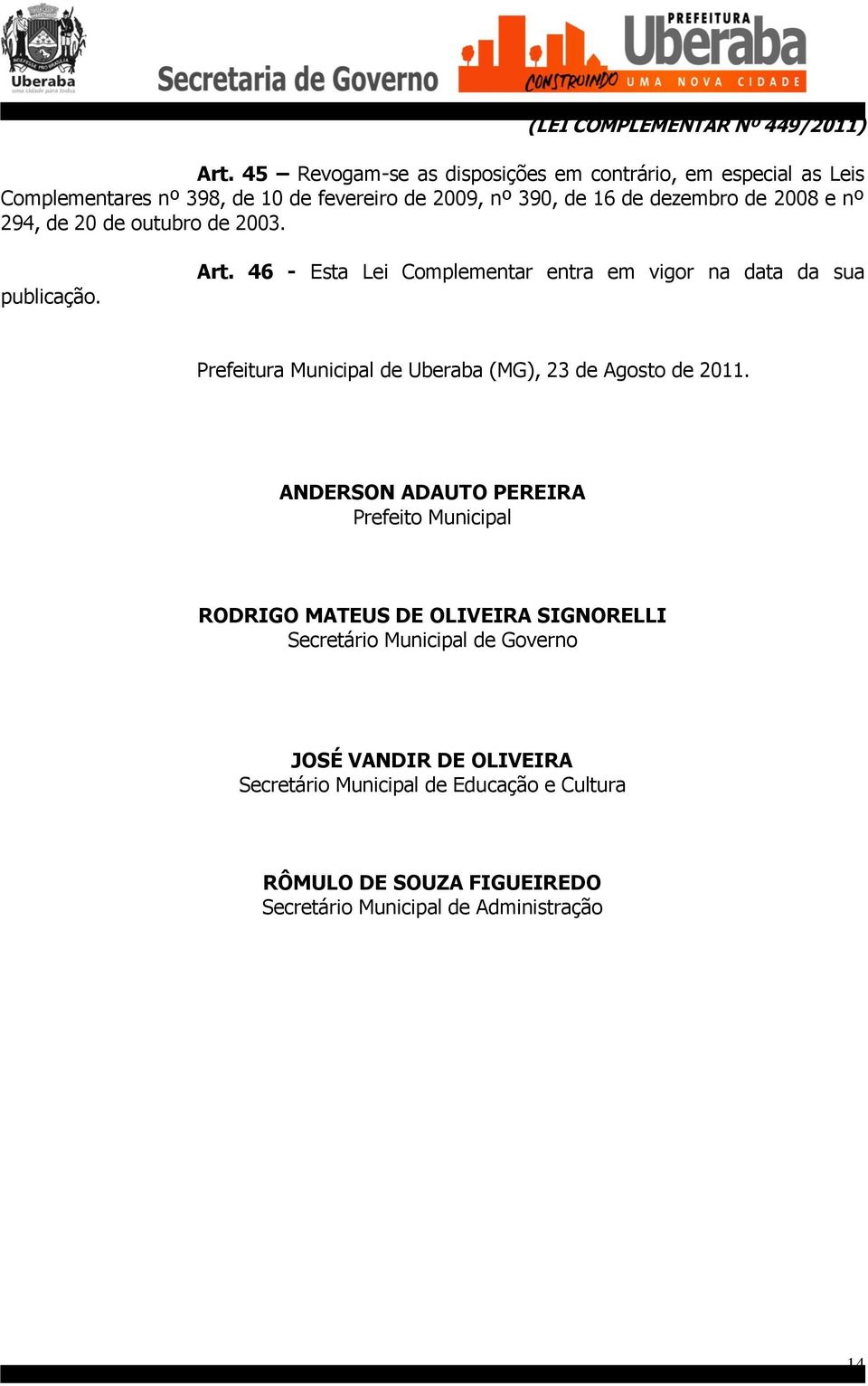 46 - Esta Lei Complementar entra em vigor na data da sua Prefeitura Municipal de Uberaba (MG), 23 de Agosto de 2011.