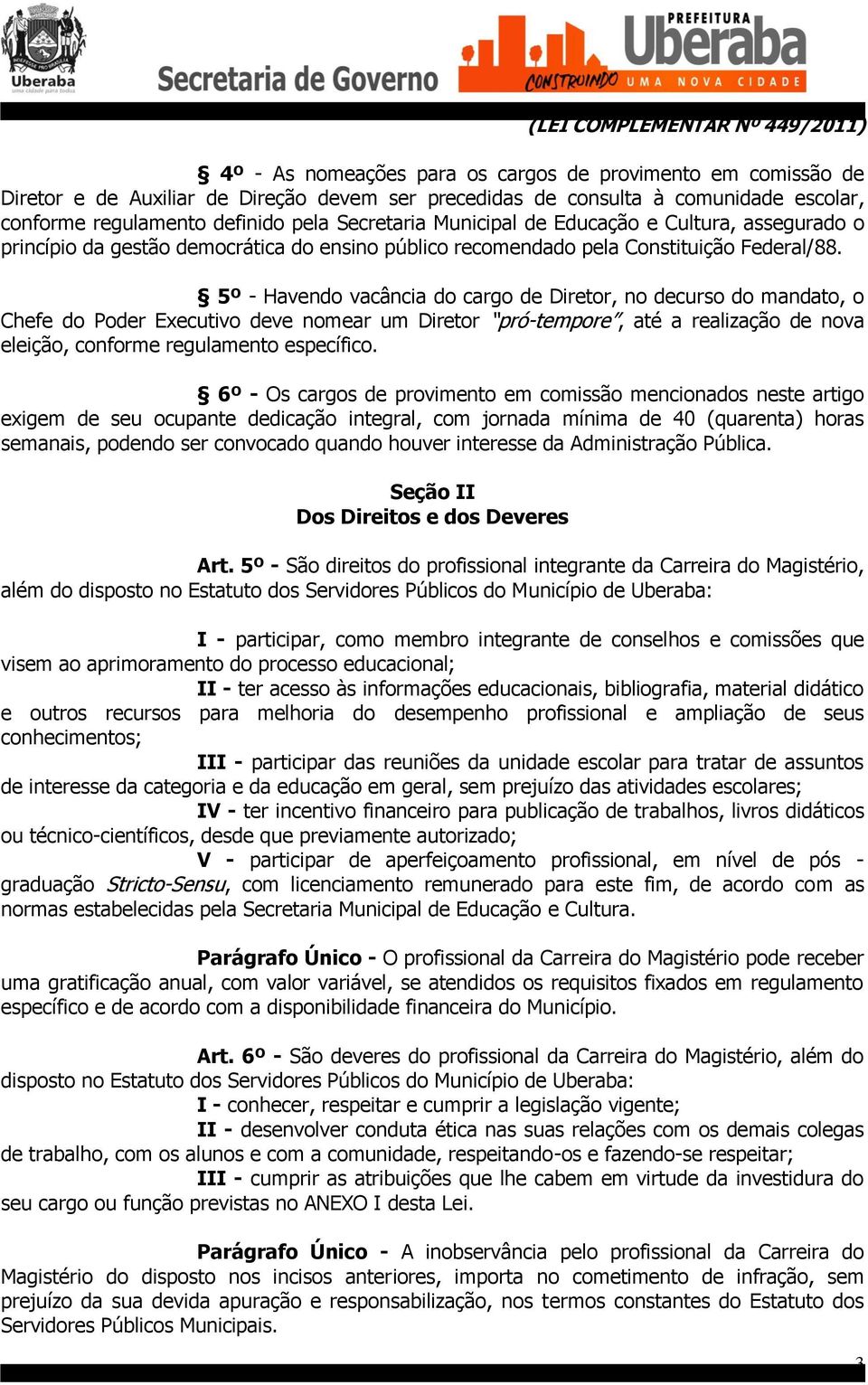 5º - Havendo vacância do cargo de Diretor, no decurso do mandato, o Chefe do Poder Executivo deve nomear um Diretor pró-tempore, até a realização de nova eleição, conforme regulamento específico.