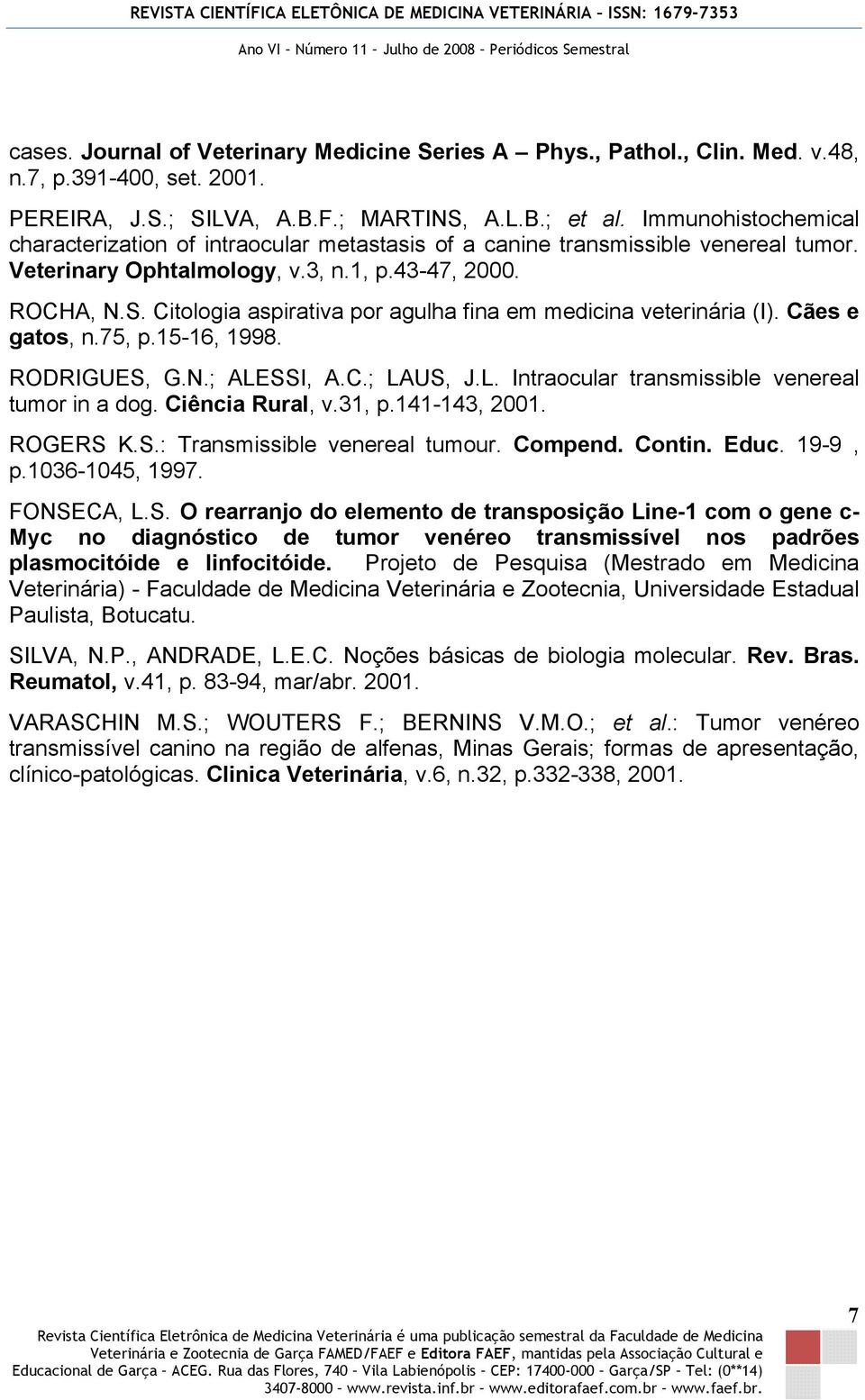 Citologia aspirativa por agulha fina em medicina veterinária (I). Cães e gatos, n.75, p.15-16, 1998. RODRIGUES, G.N.; ALESSI, A.C.; LAUS, J.L. Intraocular transmissible venereal tumor in a dog.