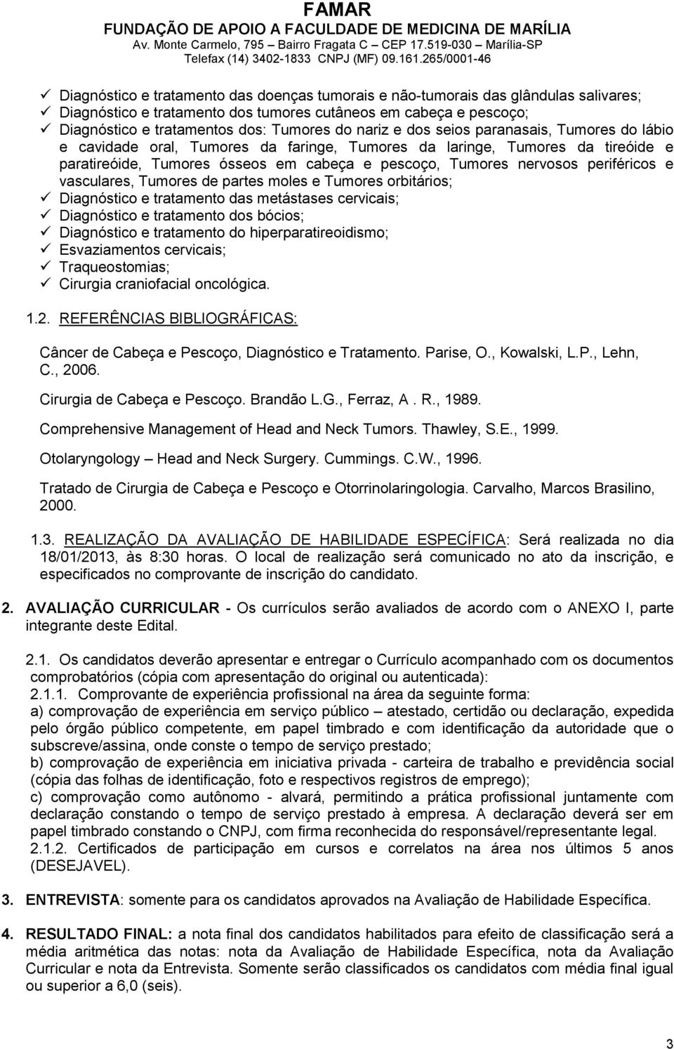 periféricos e vasculares, Tumores de partes moles e Tumores orbitários; Diagnóstico e tratamento das metástases cervicais; Diagnóstico e tratamento dos bócios; Diagnóstico e tratamento do