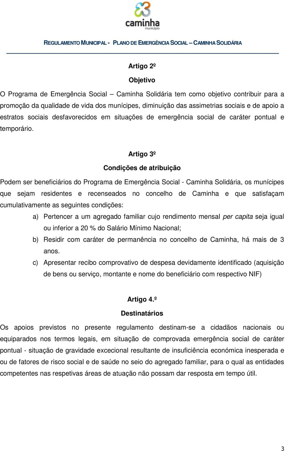 Artigo 3º Condições de atribuição Podem ser beneficiários do Programa de Emergência Social - Caminha Solidária, os munícipes que sejam residentes e recenseados no concelho de Caminha e que satisfaçam