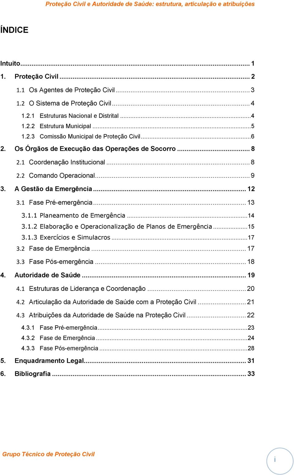 .. 14 3.1.2 Elaboração e Operacionalização de Planos de Emergência... 15 3.1.3 Exercícios e Simulacros... 17 3.2 Fase de Emergência... 17 3.3 Fase Pós-emergência... 18 4. Autoridade de Saúde... 19 4.