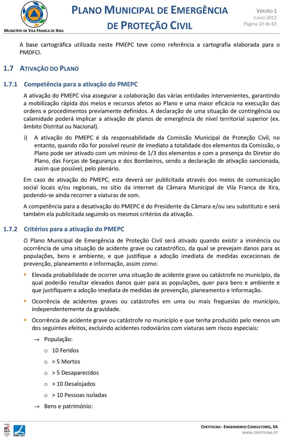 1 Competência para a ativação do PMEPC A ativação do PMEPC visa assegurar a colaboração das várias entidades intervenientes, garantindo a mobilização rápida dos meios e recursos afetos ao Plano e uma