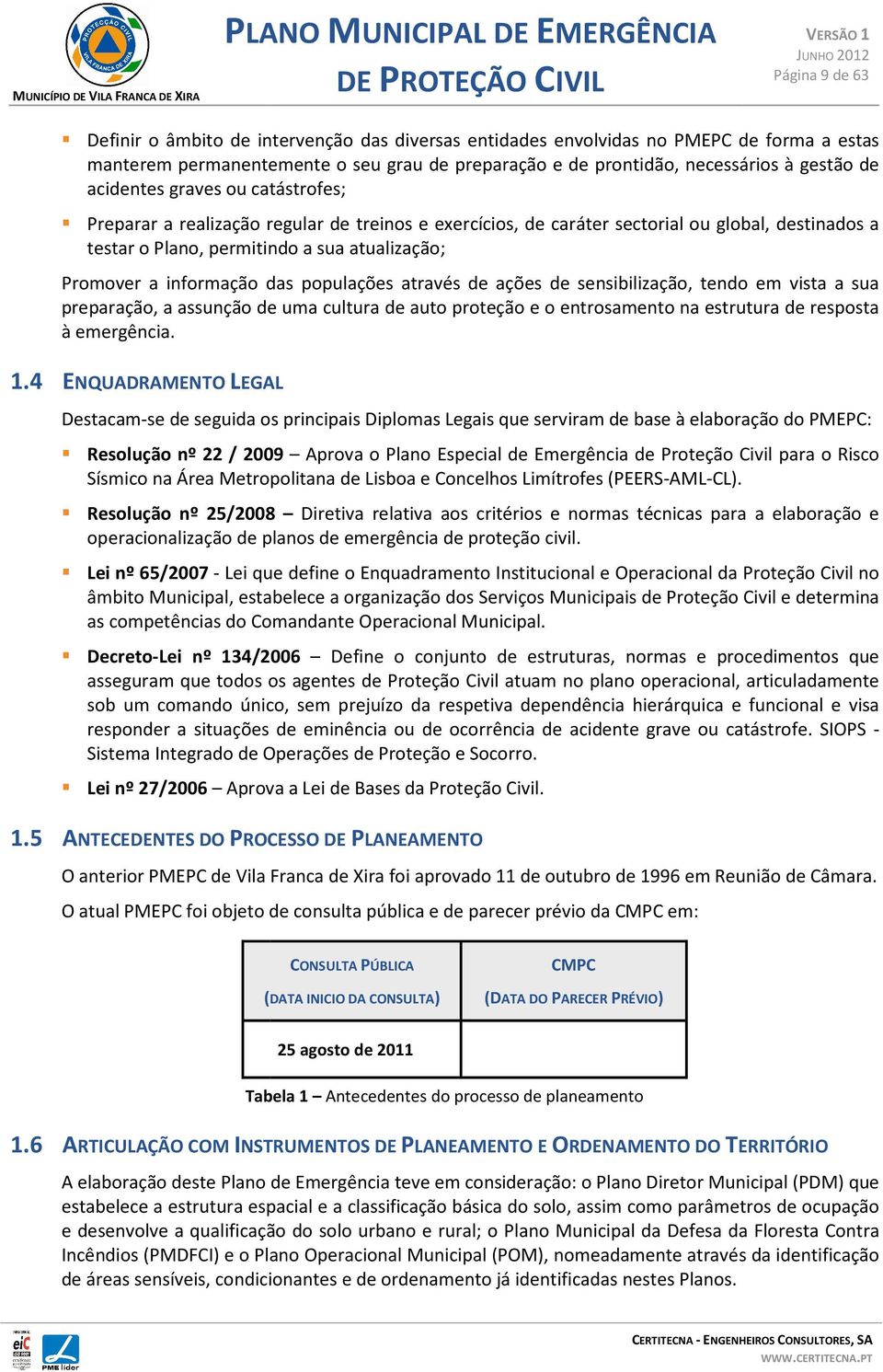 informação das populações através de ações de sensibilização, tendo em vista a sua preparação, a assunção de uma cultura de auto proteção e o entrosamento na estrutura de resposta à emergência. 1.