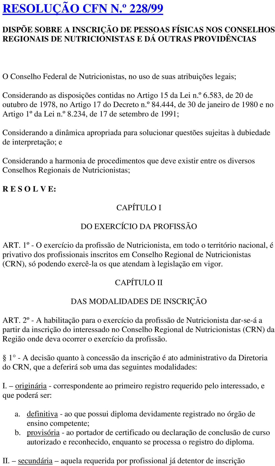 Considerando as disposições contidas no Artigo 15 da Lei n.º 6.583, de 20 de outubro de 1978, no Artigo 17 do Decreto n.º 84