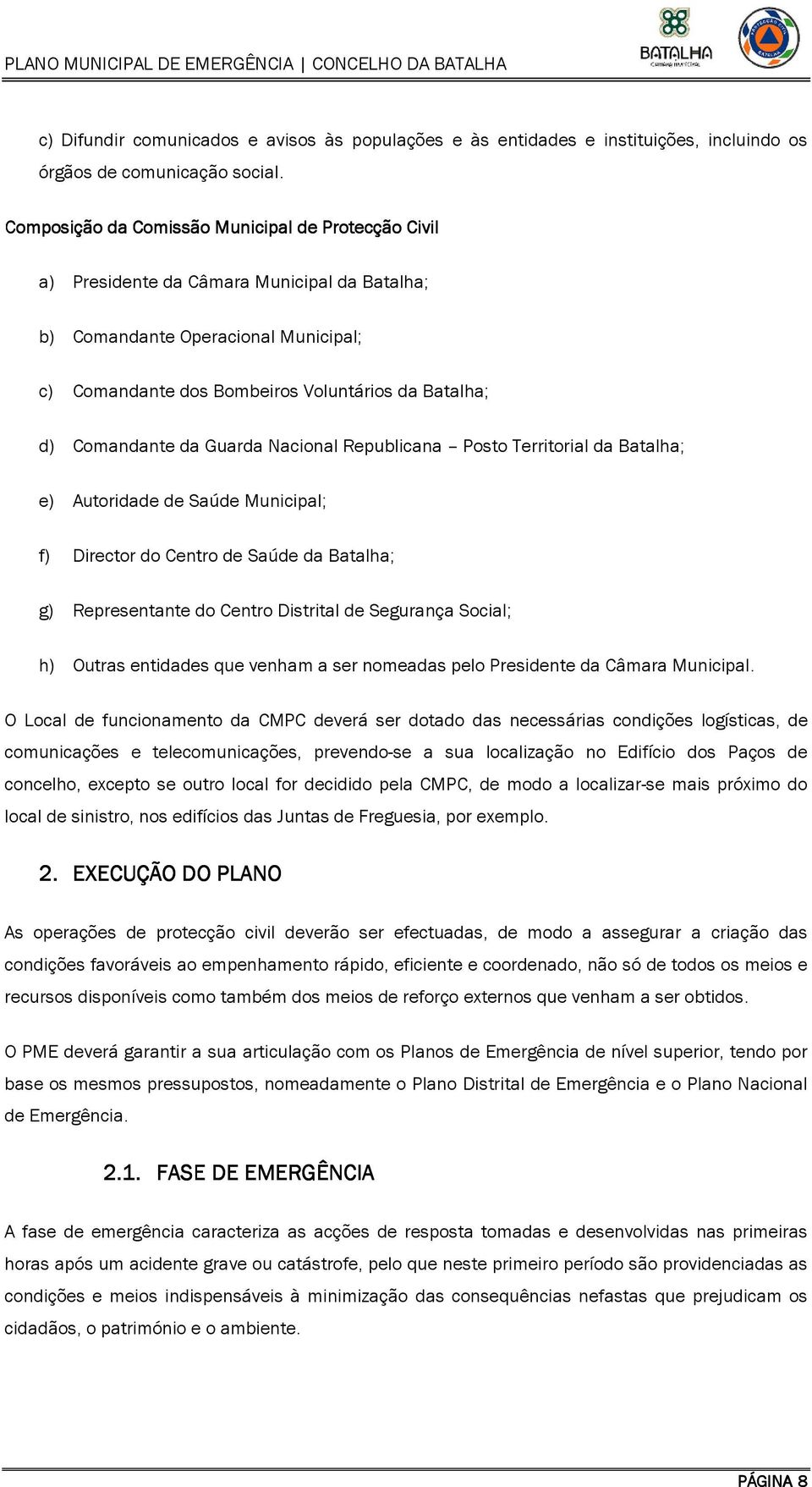 Comandante da Guarda Nacional Republicana Posto Territorial da Batalha; e) Autoridade de Saúde Municipal; f) Director do Centro de Saúde da Batalha; g) Representante do Centro Distrital de Segurança