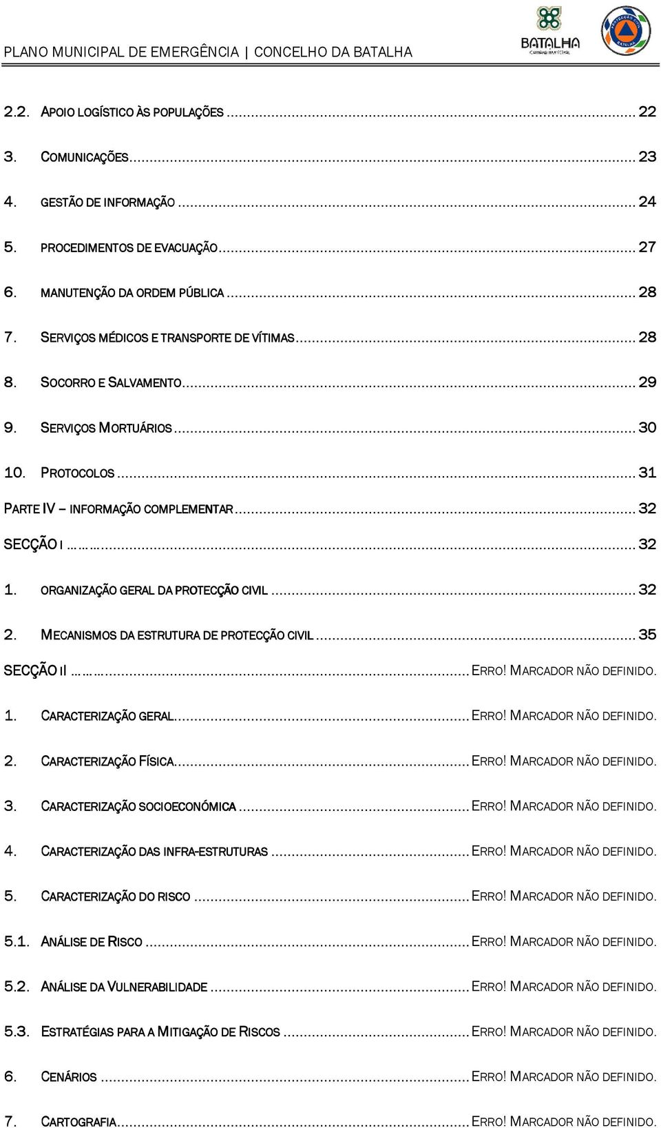 ..... 32 SECÇÃO I...... 32 1. ORGANIZAÇÃO GERAL DA PROTECÇÃO CIVIL... 32 2. MECANISMOS DA ESTRUTURA RA DE PROTECÇÃO CIVIL... 35 SECÇÃO II...... ERRO! MARCADOR NÃO DEFINIDO. 1. CARACTERIZAÇÃO GERAL.