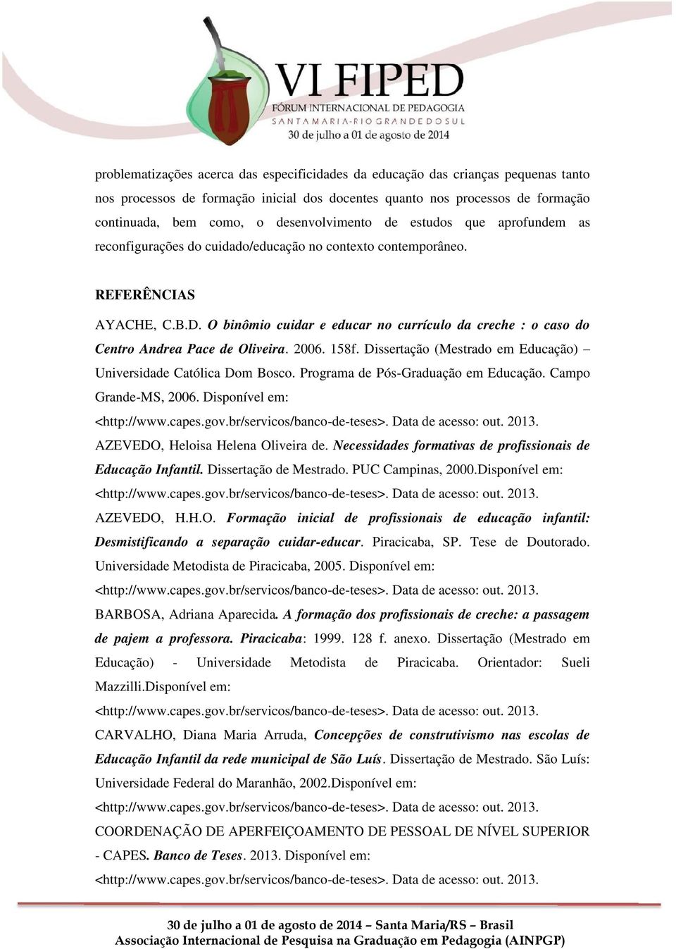 O binômio cuidar e educar no currículo da creche : o caso do Centro Andrea Pace de Oliveira. 2006. 158f. Dissertação (Mestrado em Educação) Universidade Católica Dom Bosco.