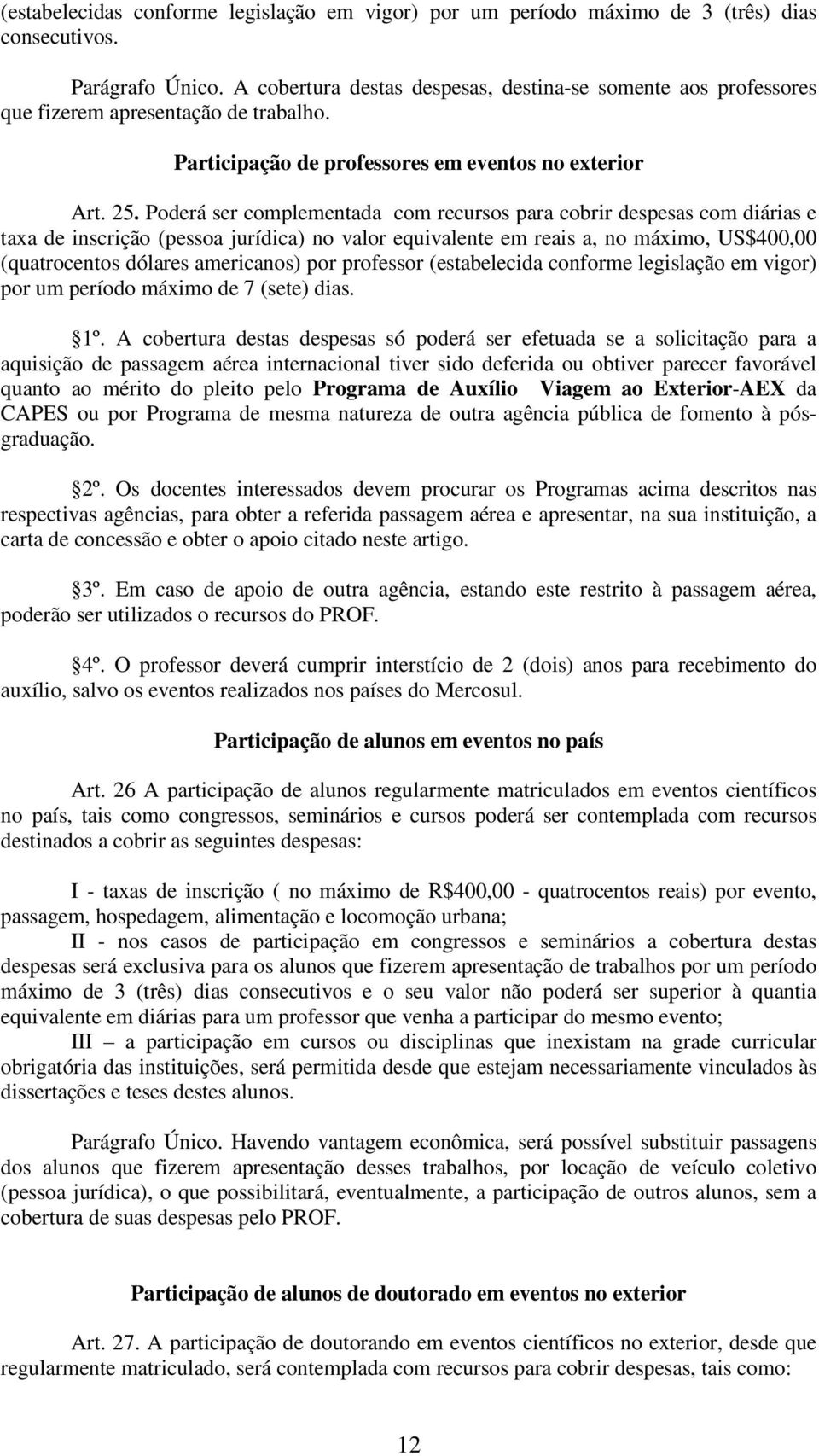 Poderá ser complementada com recursos para cobrir despesas com diárias e taxa de inscrição (pessoa jurídica) no valor equivalente em reais a, no máximo, US$400,00 (quatrocentos dólares americanos)