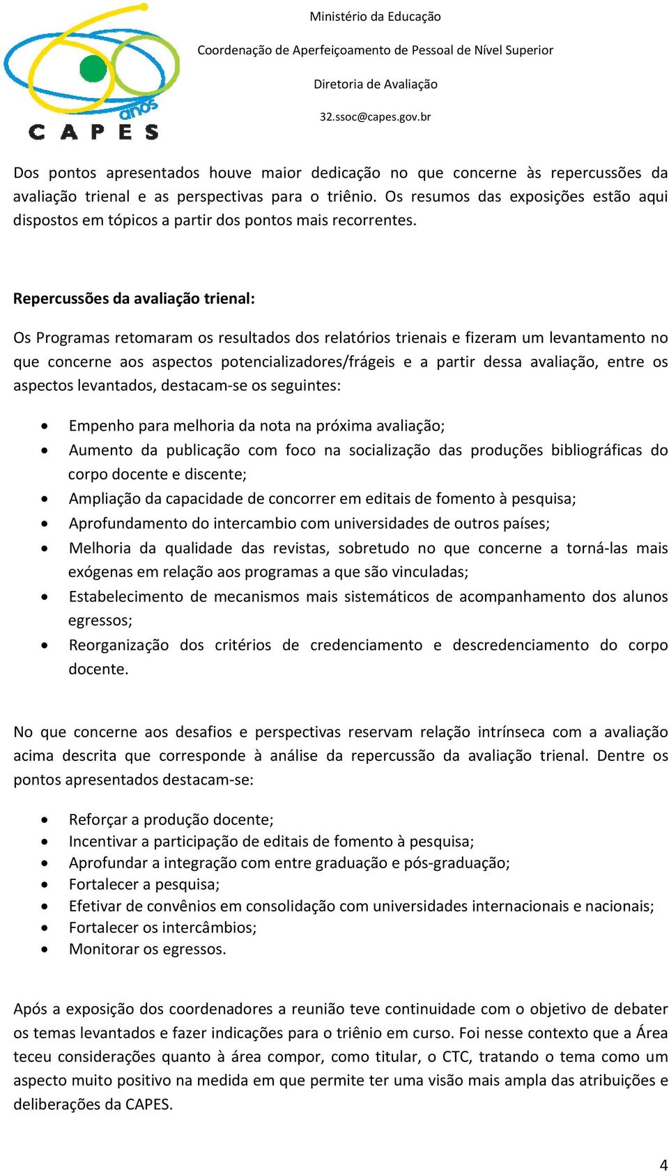 Repercussões da avaliação trienal: Os Programas retomaram os resultados dos relatórios trienais e fizeram um levantamento no que concerne aos aspectos potencializadores/frágeis e a partir dessa