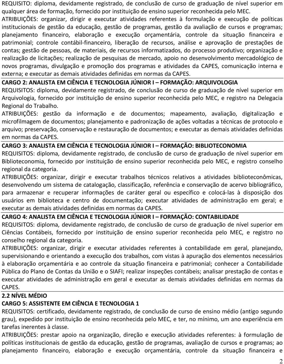 programas; planejamento financeiro, elaboração e execução orçamentária, controle da situação financeira e patrimonial; controle contábil-financeiro, liberação de recursos, análise e aprovação de