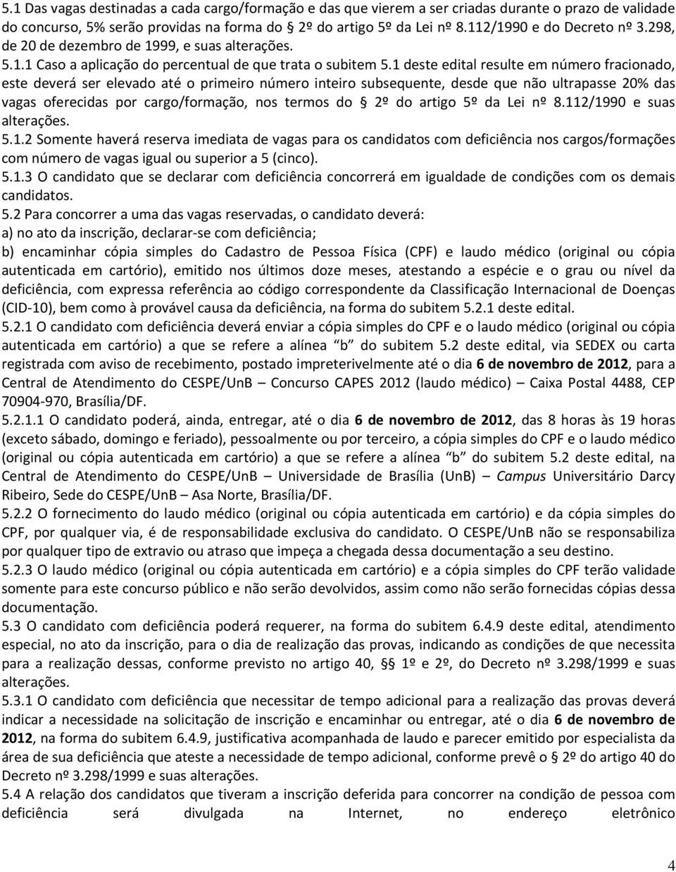 1 deste edital resulte em número fracionado, este deverá ser elevado até o primeiro número inteiro subsequente, desde que não ultrapasse 20% das vagas oferecidas por cargo/formação, nos termos do 2º