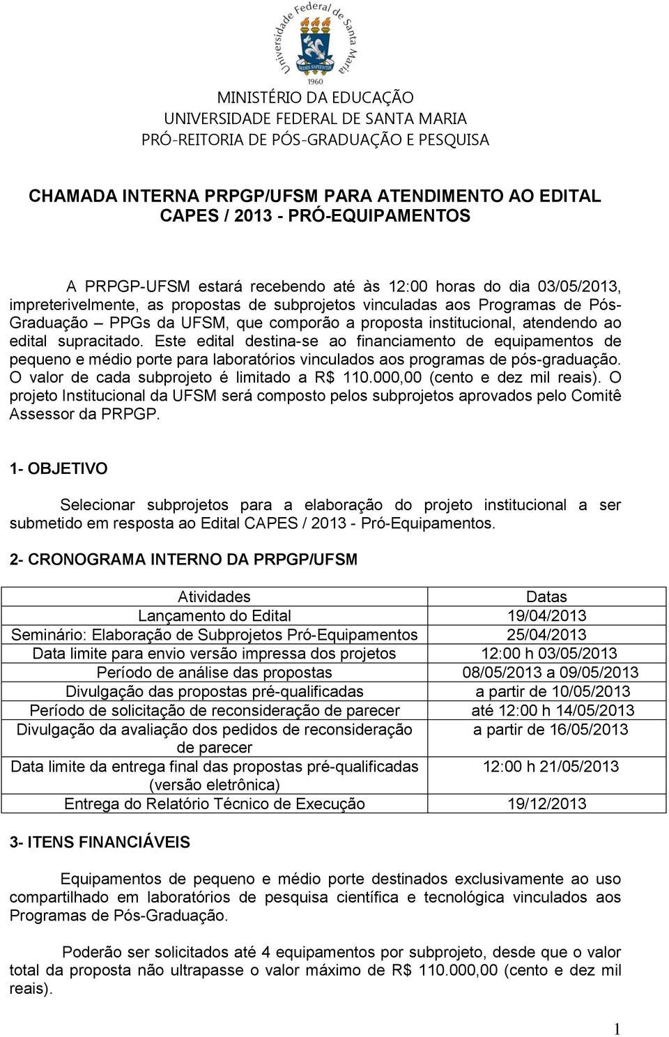 atendendo ao edital supracitado. Este edital destina-se ao financiamento de equipamentos de pequeno e médio porte para laboratórios vinculados aos programas de pós-graduação.