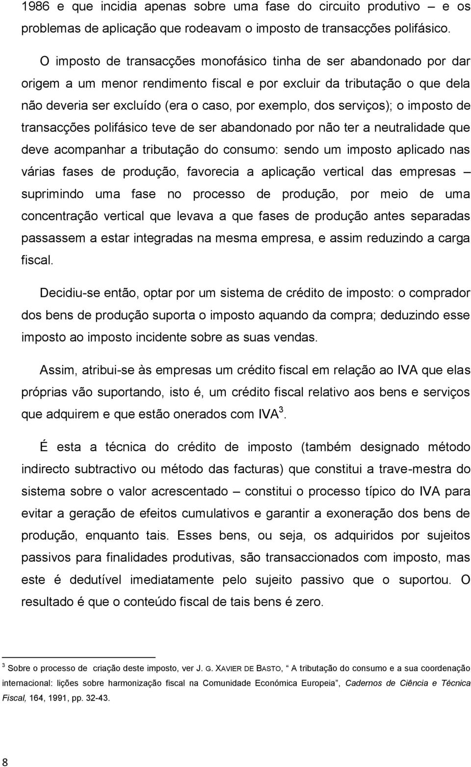 serviços); o imposto de transacções polifásico teve de ser abandonado por não ter a neutralidade que deve acompanhar a tributação do consumo: sendo um imposto aplicado nas várias fases de produção,