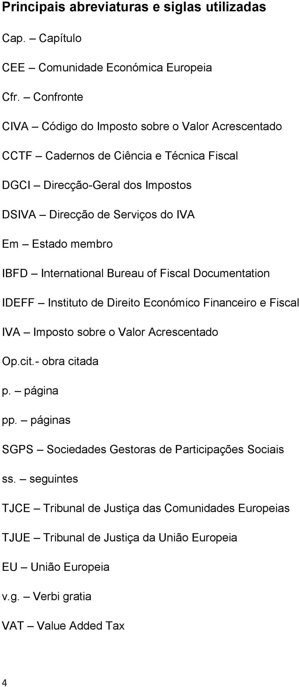 Estado membro IBFD International Bureau of Fiscal Documentation IDEFF Instituto de Direito Económico Financeiro e Fiscal IVA Imposto sobre o Valor Acrescentado Op.cit.