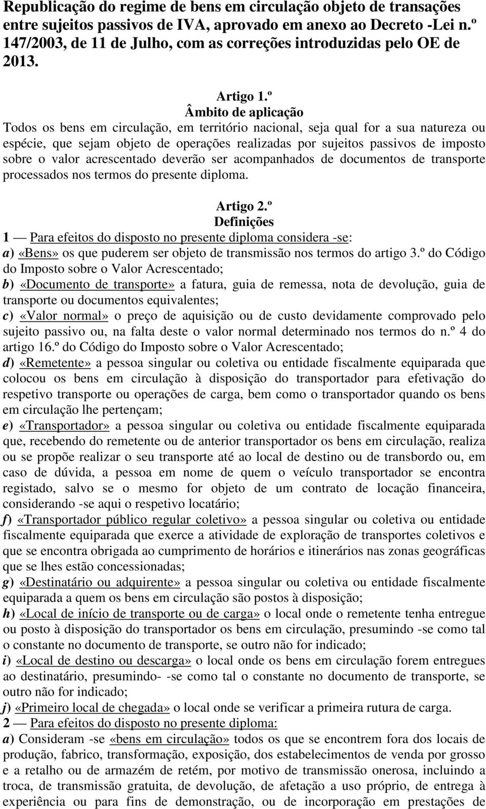 º Âmbito de aplicação Todos os bens em circulação, em território nacional, seja qual for a sua natureza ou espécie, que sejam objeto de operações realizadas por sujeitos passivos de imposto sobre o