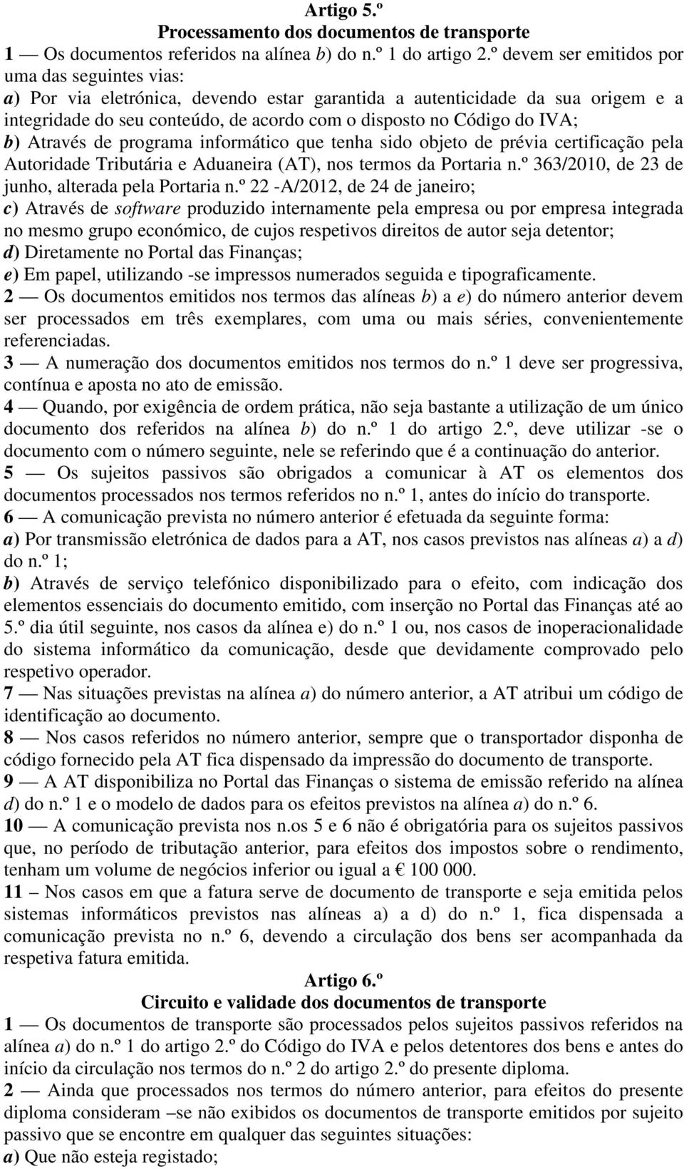 IVA; b) Através de programa informático que tenha sido objeto de prévia certificação pela Autoridade Tributária e Aduaneira (AT), nos termos da Portaria n.