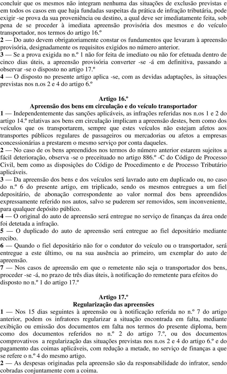 º 2 Do auto devem obrigatoriamente constar os fundamentos que levaram à apreensão provisória, designadamente os requisitos exigidos no número anterior. 3 Se a prova exigida no n.