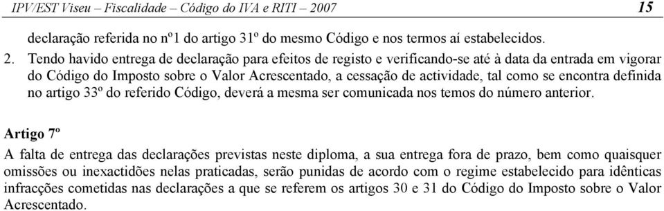 Tendo havido entrega de declaração para efeitos de registo e verificando-se até à data da entrada em vigorar do Código do Imposto sobre o Valor Acrescentado, a cessação de actividade, tal como se