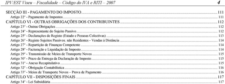 .. 113 Artigo 26º - Registo Sujeitos Passivos. não Residentes - Vendas à Distância... 114 Artigo 27º - Repartição de Finanças Competente... 114 Artigo 28º - Facturação e Liquidação de Imposto.