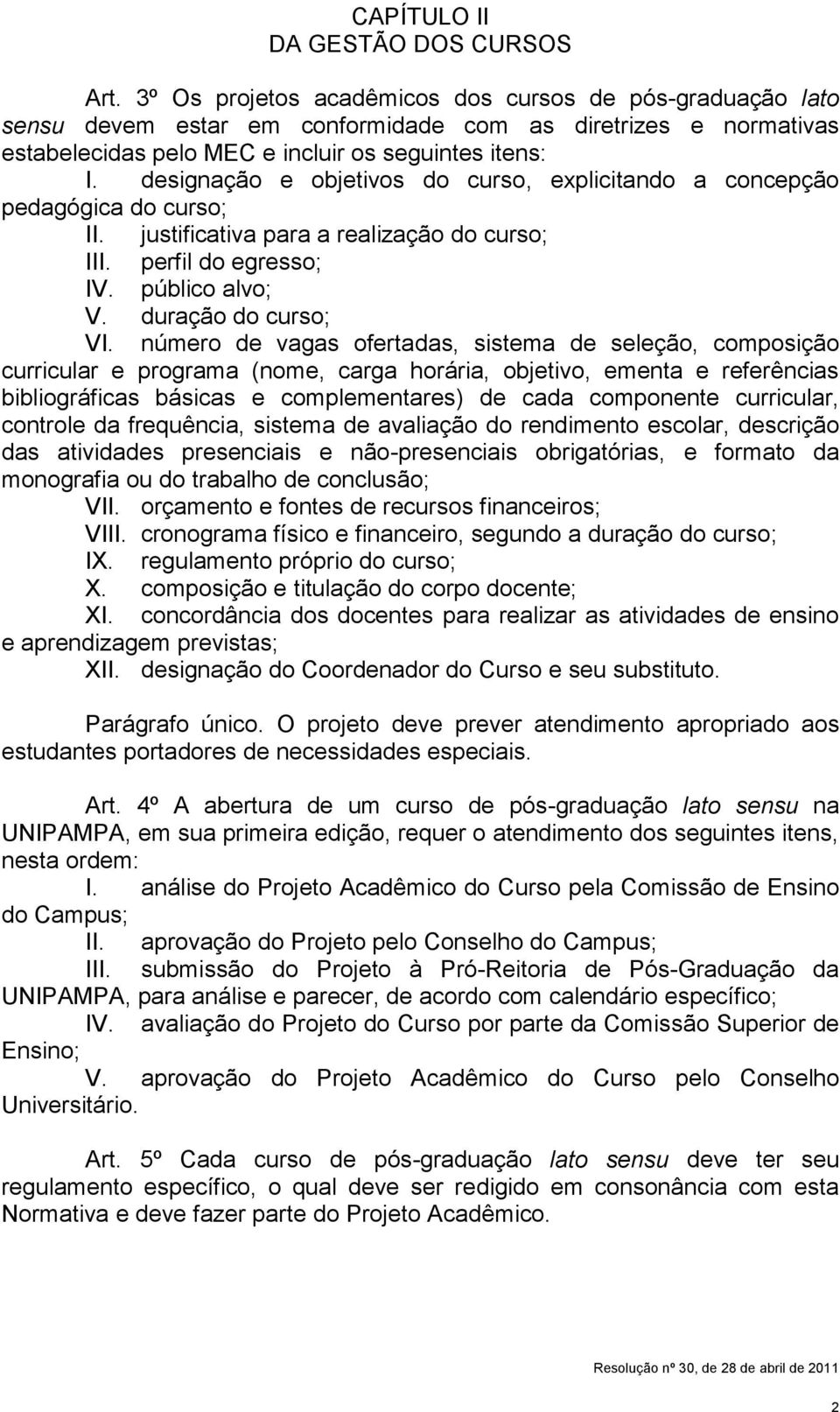 designação e objetivos do curso, explicitando a concepção pedagógica do curso; II. justificativa para a realização do curso; III. perfil do egresso; IV. público alvo; V. duração do curso; VI.