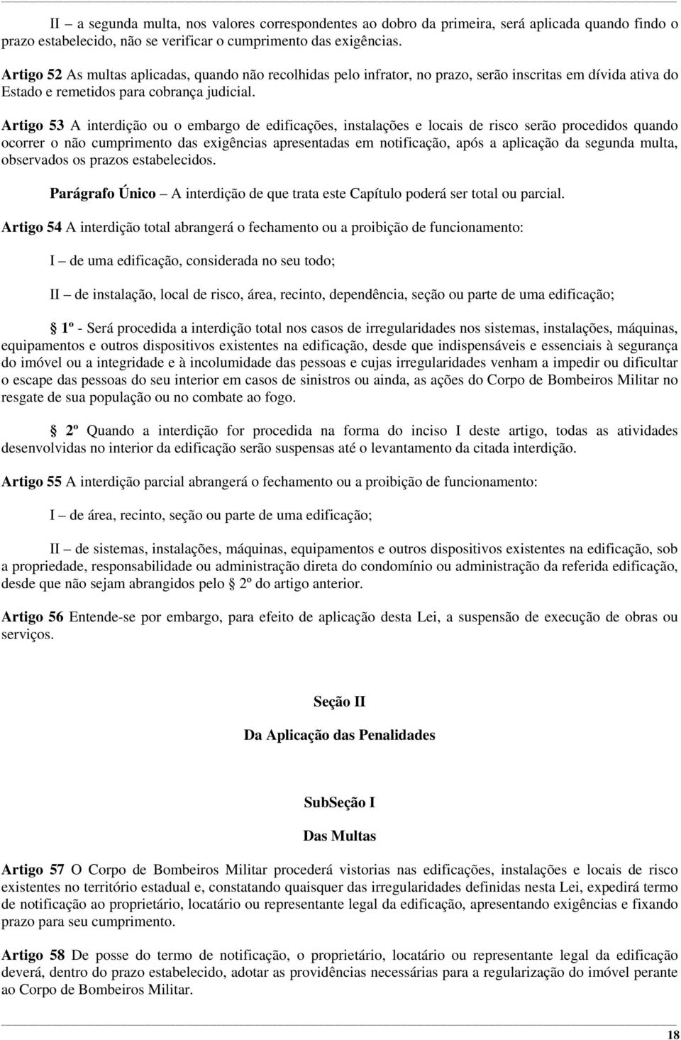 Artigo 53 A interdição ou o embargo de edificações, instalações e locais de risco serão procedidos quando ocorrer o não cumprimento das exigências apresentadas em notificação, após a aplicação da