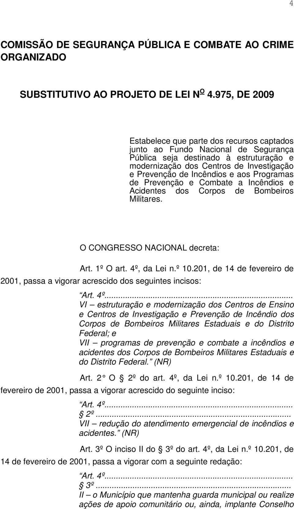 e aos Programas de Prevenção e Combate a Incêndios e Acidentes dos Corpos de Bombeiros Militares. O CONGRESSO NACIONAL decreta: Art. 1º O art. 4º, da Lei n.º 10.