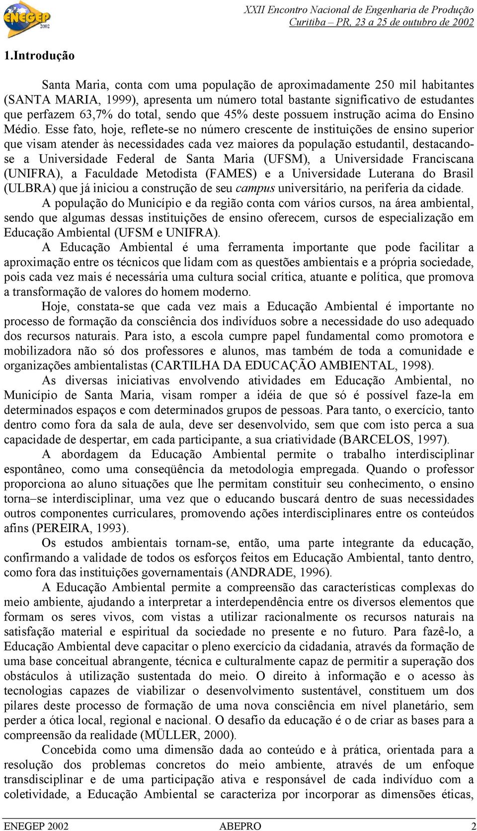 Esse fato, hoje, reflete-se no número crescente de instituições de ensino superior que visam atender às necessidades cada vez maiores da população estudantil, destacandose a Universidade Federal de