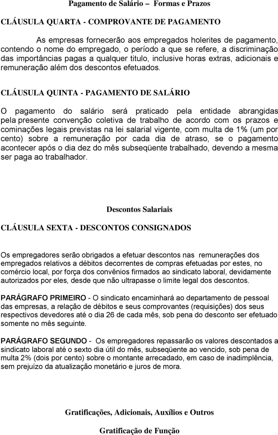 CLÁUSULA QUINTA - PAGAMENTO DE SALÁRIO O pagamento do salário será praticado pela entidade abrangidas pela presente convenção coletiva de trabalho de acordo com os prazos e cominações legais