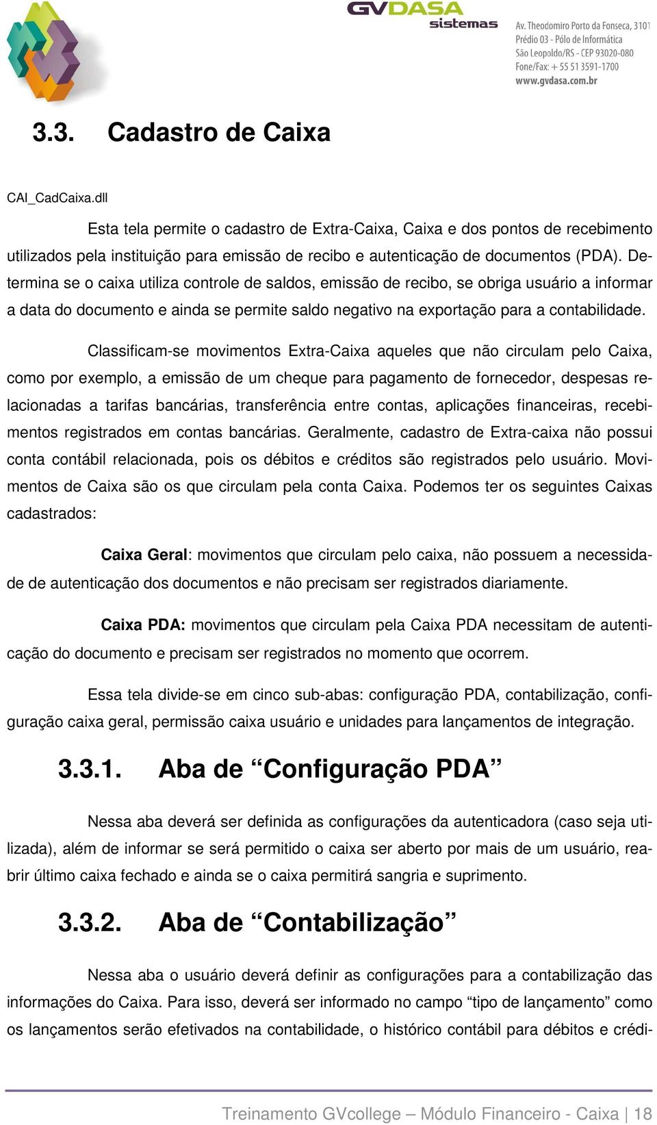 Determina se o caixa utiliza controle de saldos, emissão de recibo, se obriga usuário a informar a data do documento e ainda se permite saldo negativo na exportação para a contabilidade.