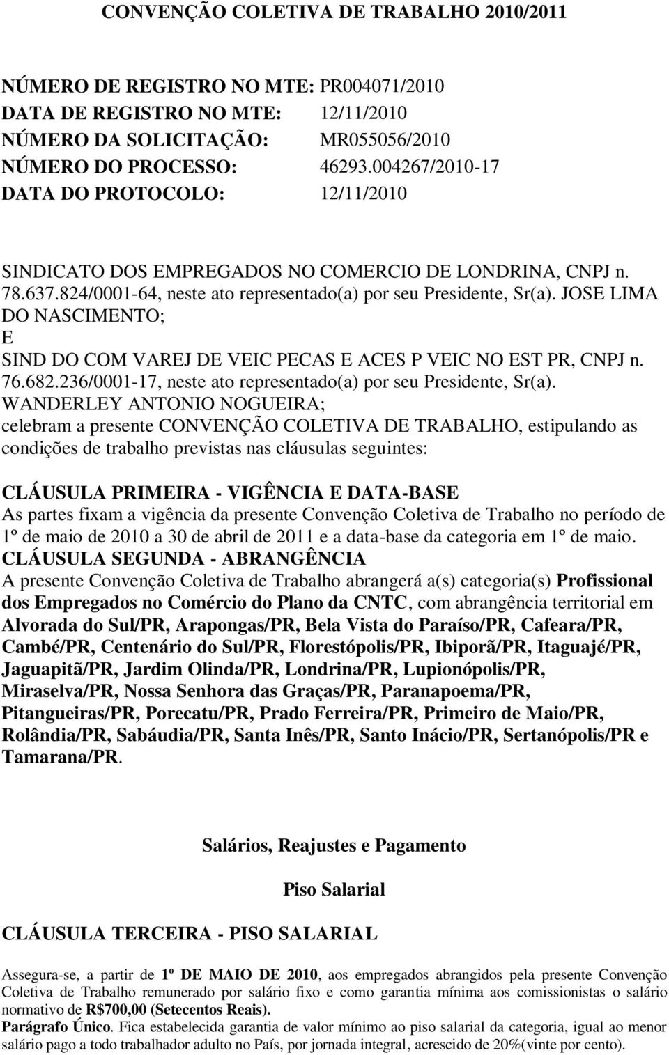 JOSE LIMA DO NASCIMENTO; E SIND DO COM VAREJ DE VEIC PECAS E ACES P VEIC NO EST PR, CNPJ n. 76.682.236/0001-17, neste ato representado(a) por seu Presidente, Sr(a).