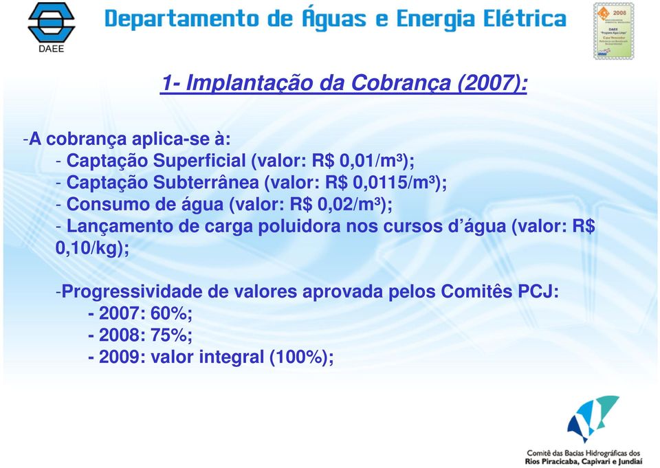 0,02/m³); - Lançamento de carga poluidora nos cursos d água (valor: R$ 0,10/kg);