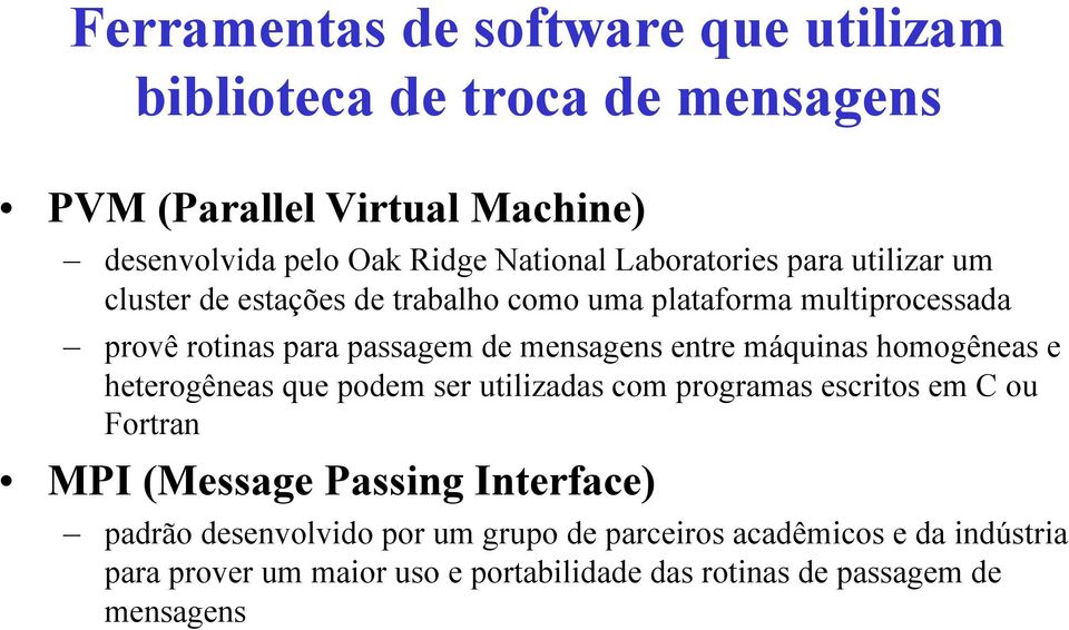entre máquinas homogêneas e heterogêneas que podem ser utilizadas com programas escritos em C ou Fortran MPI (Message Passing Interface)