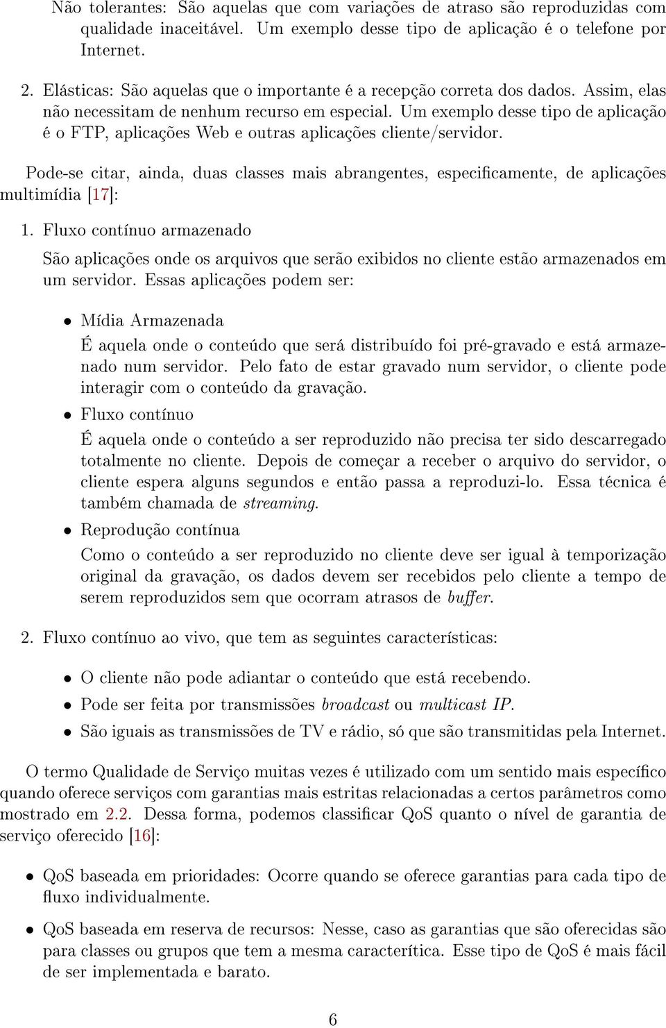 Um exemplo desse tipo de aplicação é o FTP, aplicações Web e outras aplicações cliente/servidor. Pode-se citar, ainda, duas classes mais abrangentes, especicamente, de aplicações multimídia [17]: 1.