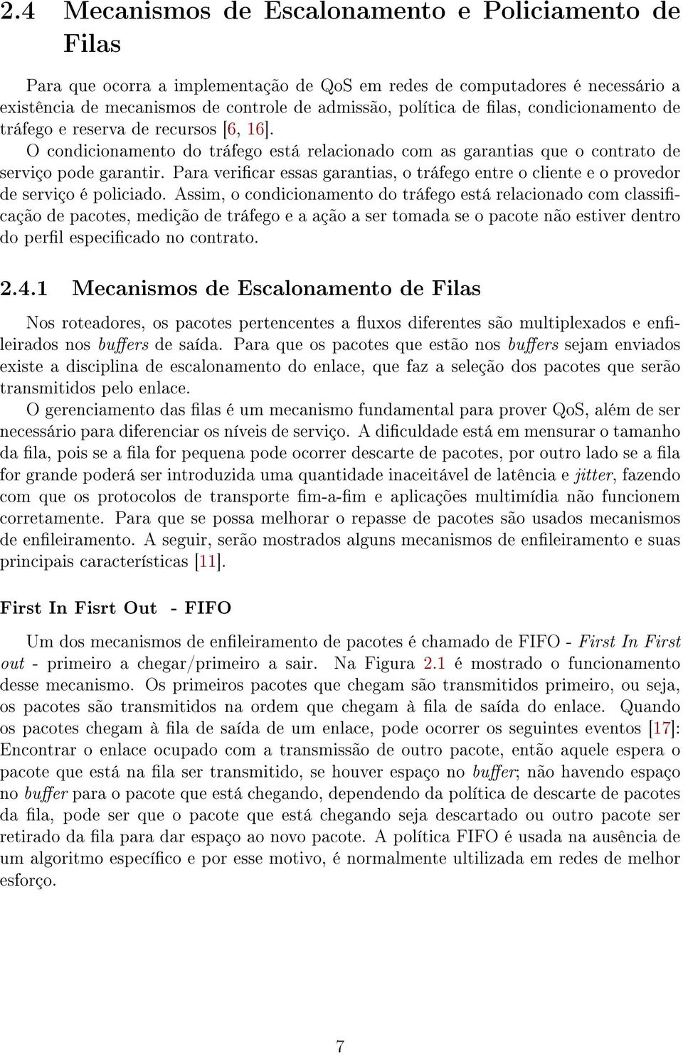 Para vericar essas garantias, o tráfego entre o cliente e o provedor de serviço é policiado.