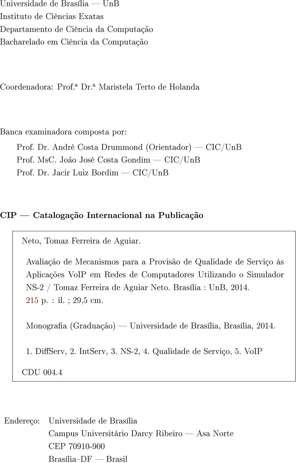 Avaliação de Mecanismos para a Provisão de Qualidade de Serviço às Aplicações VoIP em Redes de Computadores Utilizando o Simulador NS-2 / Tomaz Ferreira de Aguiar Neto. Brasília : UnB, 2014. 215 p.