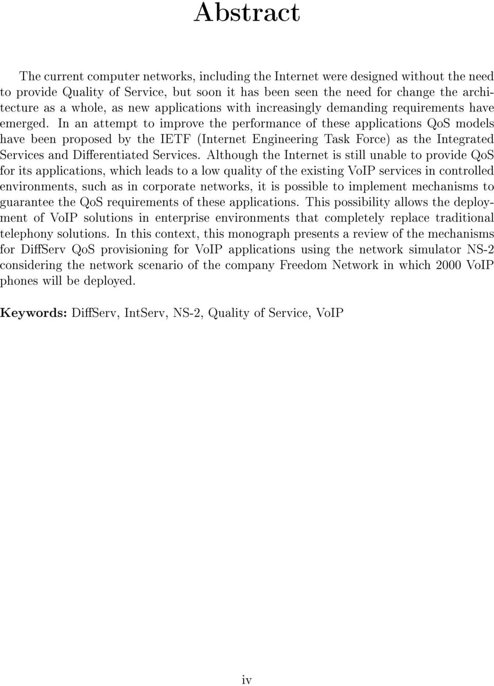 In an attempt to improve the performance of these applications QoS models have been proposed by the IETF (Internet Engineering Task Force) as the Integrated Services and Dierentiated Services.