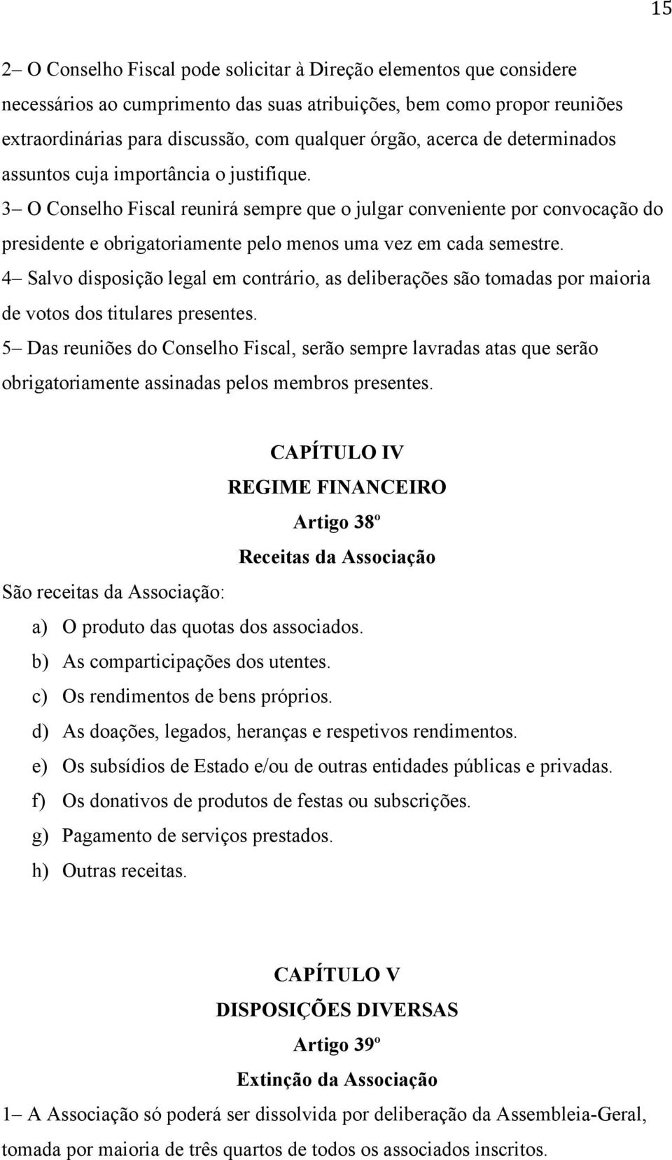 3 O Conselho Fiscal reunirá sempre que o julgar conveniente por convocação do presidente e obrigatoriamente pelo menos uma vez em cada semestre.