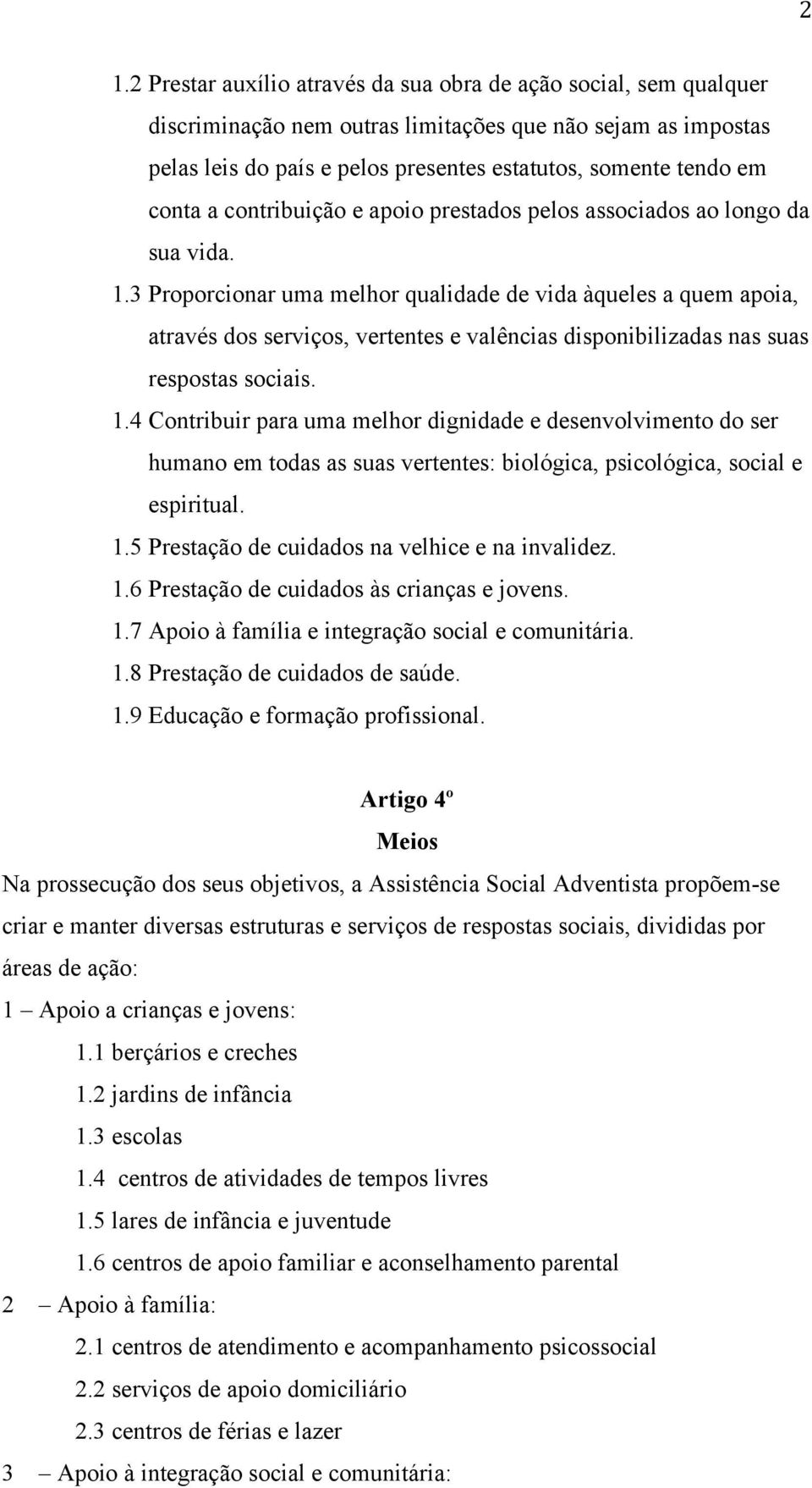 3 Proporcionar uma melhor qualidade de vida àqueles a quem apoia, através dos serviços, vertentes e valências disponibilizadas nas suas respostas sociais. 1.