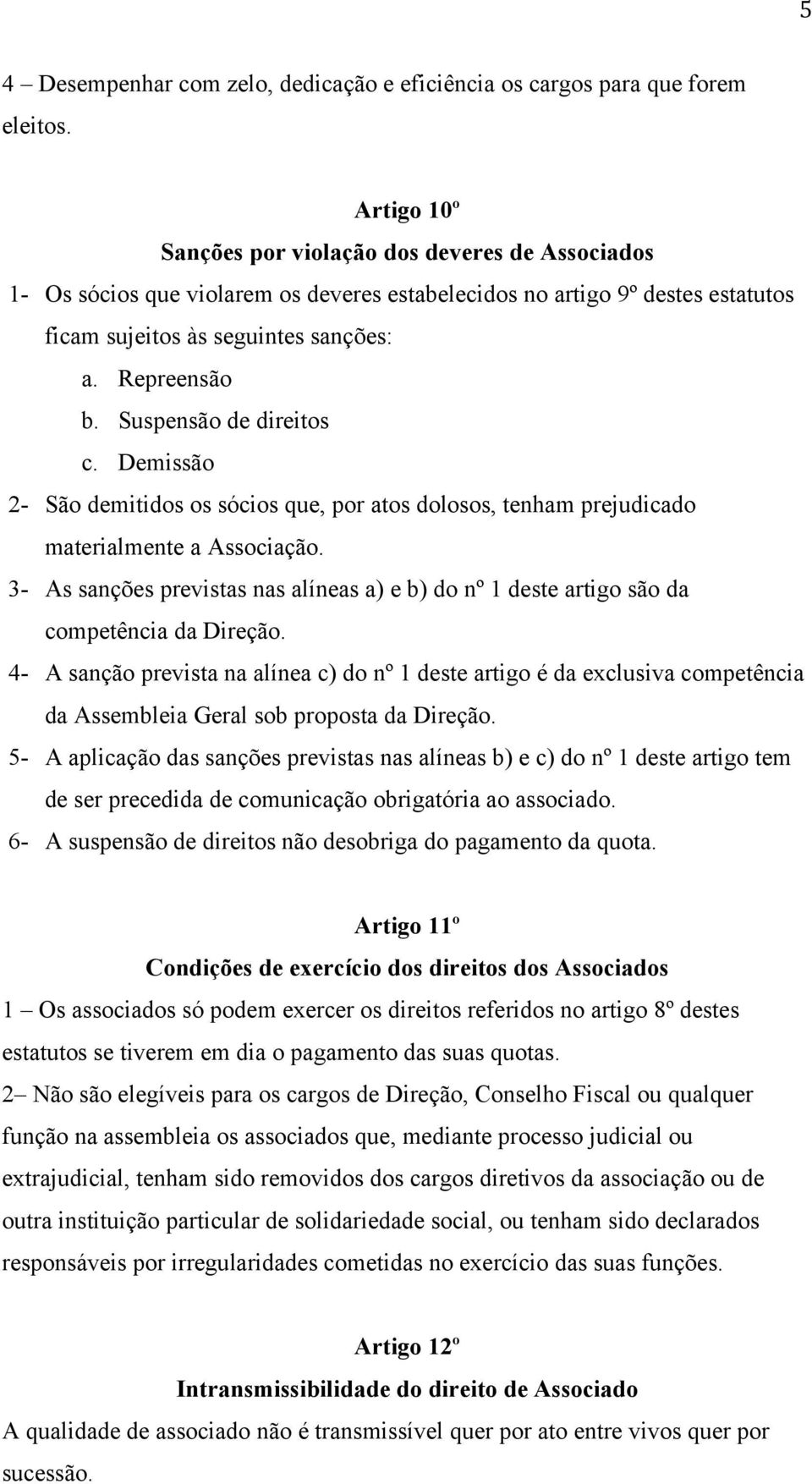 Suspensão de direitos c. Demissão 2- São demitidos os sócios que, por atos dolosos, tenham prejudicado materialmente a Associação.